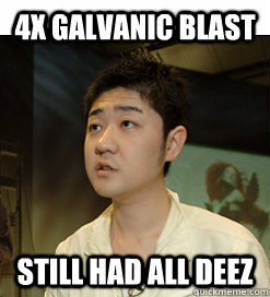 4X Galvanic Blast STILL had all deez  