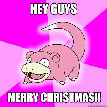 Hey guys Merry Christmas!!  Slowpoke