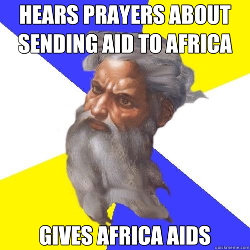HEARS PRAYERS ABOUT SENDING AID TO AFRICA GIVES AFRICA AIDS  Advice God
