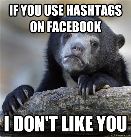 If you use hashtags on facebook I don't like you - If you use hashtags on facebook I don't like you  Confession Bear