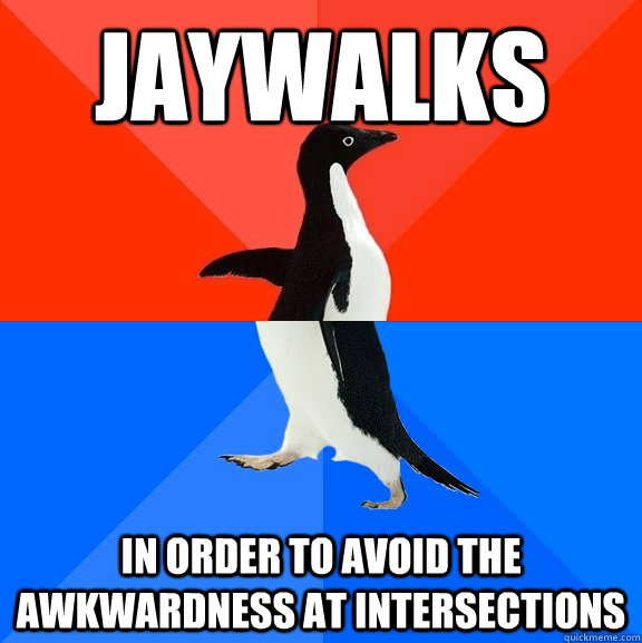 JAYWALKS In order to avoid the awkwardness at intersections  Socially Awesome Awkward Penguin