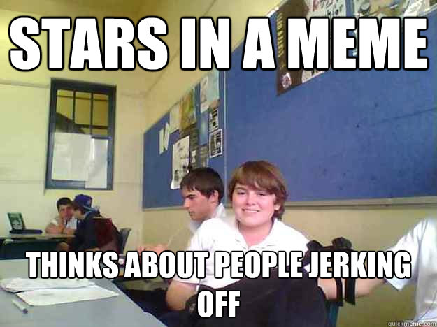 stars in a meme thinks about people jerking off - stars in a meme thinks about people jerking off  Inbred and a Fat Guy