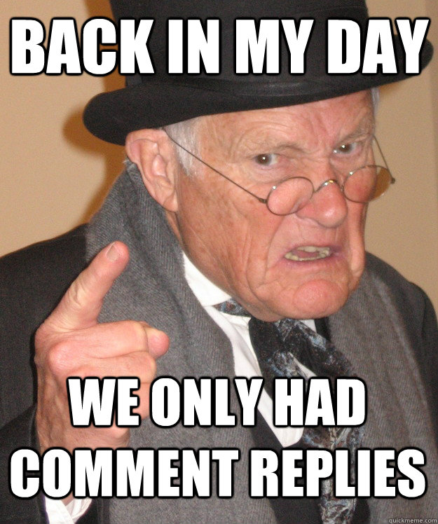 back in my day we only had comment replies  back in my day