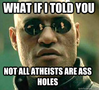 what if i told you not all atheists are ass holes  Matrix Morpheus