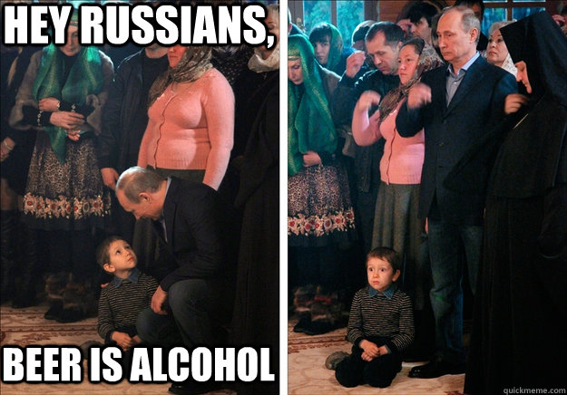 Hey Russians, Beer is alcohol  Shocking News Putin