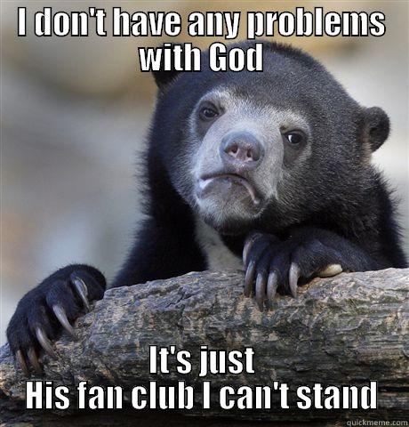 I DON'T HAVE ANY PROBLEMS WITH GOD IT'S JUST HIS FAN CLUB I CAN'T STAND Confession Bear