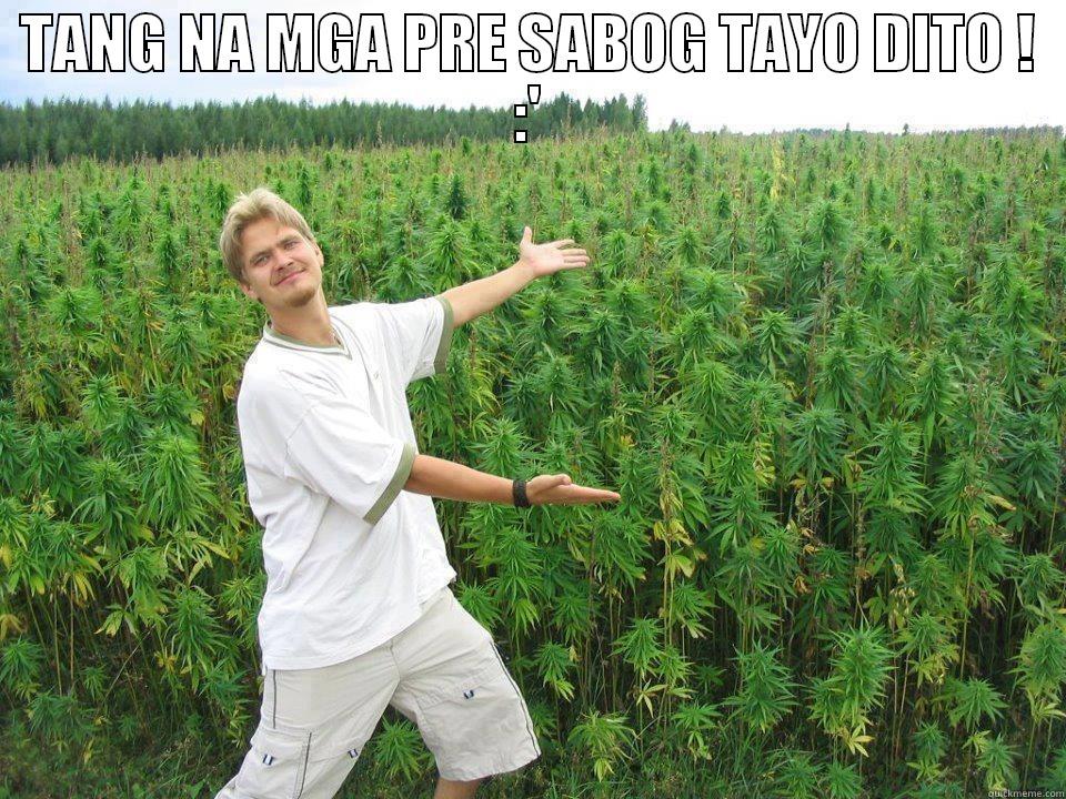 TANG NA MGA PRE SABOG TAYO DITO ! :'  Misc