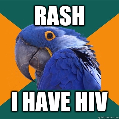 Rash I have HIV  Paranoid Parrot