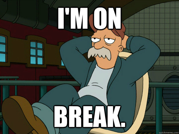 I'm on  Break. - I'm on  Break.  Best Scruffy Quote