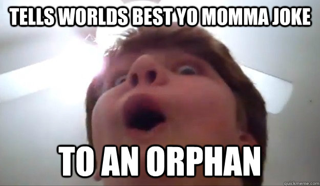 Tells Worlds Best Yo Momma Joke To an Orphan  