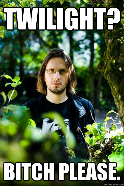 Twilight? Bitch Please. - Twilight? Bitch Please.  Dissatisfied Steven Wilson