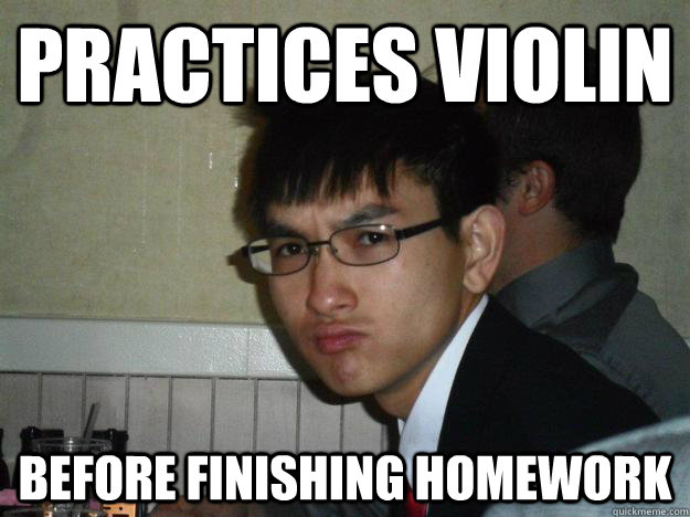 Practices Violin Before finishing homework  Rebellious Asian