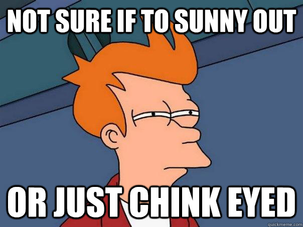 not sure if to sunny out or just chink eyed - not sure if to sunny out or just chink eyed  Futurama Fry