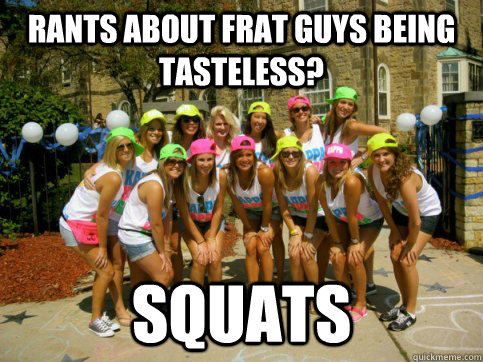 Rants about frat guys being tasteless? SQUATS  