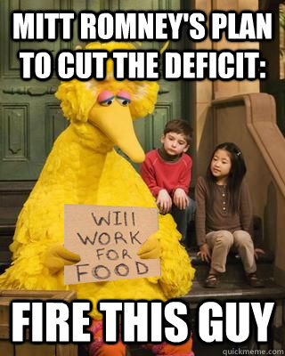 Mitt Romney's Plan To Cut the deficit: fire this guy  Romney made Big Bird sad