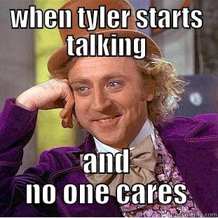 WHEN TYLER STARTS TALKING AND NO ONE CARES Condescending Wonka