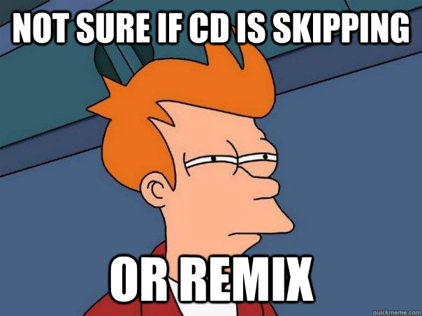 Not sure if CD is skipping Or remix  Futurama Fry
