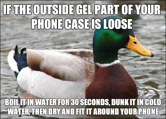 If the outside gel part of your phone case is loose boil it in water for 30 seconds, dunk it in cold water, then dry and fit it around your phone  Actual Advice Mallard