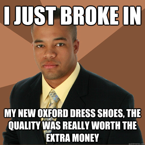 I just broke in my new Oxford dress shoes, the quality was really worth the extra money  Successful Black Man