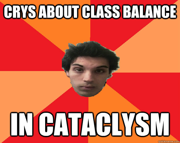 CRYS ABOUT CLASS BALANCE in cataclysm  Idiot WoW player