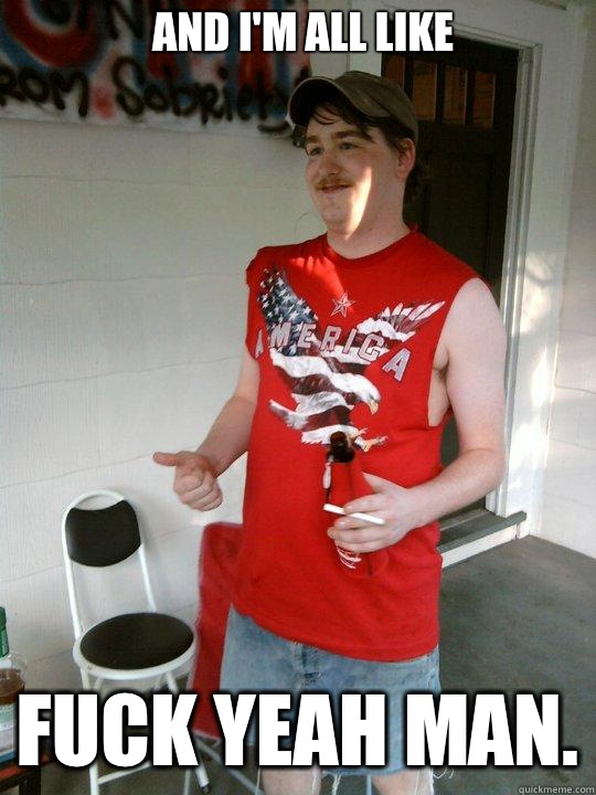 And I'm all like  FUCK YEAH MAN.  Redneck Randal