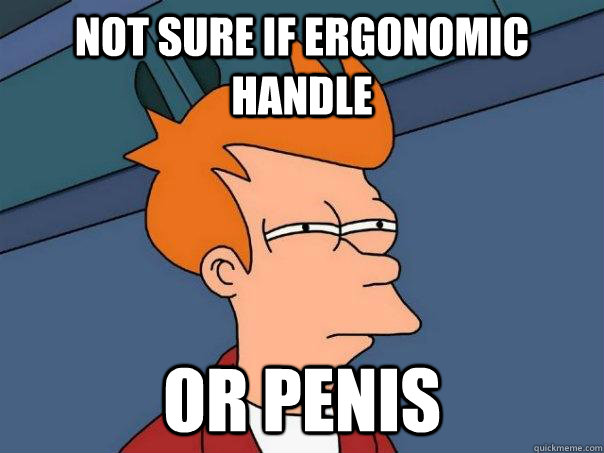 Not sure if ergonomic handle or penis  Futurama Fry