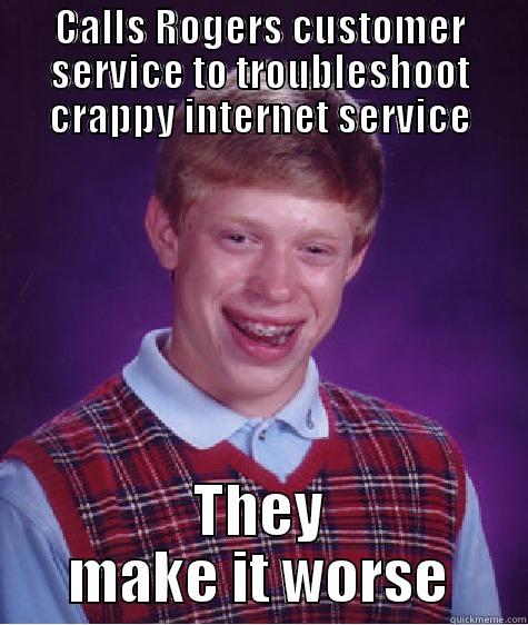 CALLS ROGERS CUSTOMER SERVICE TO TROUBLESHOOT CRAPPY INTERNET SERVICE THEY MAKE IT WORSE Bad Luck Brian