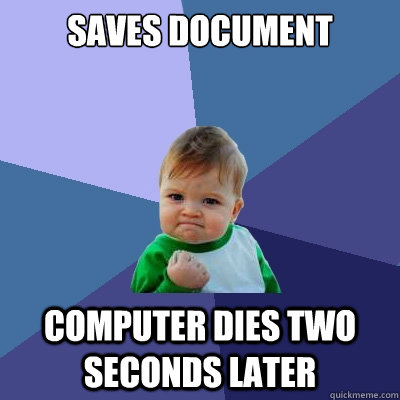 Saves document Computer dies two seconds later - Saves document Computer dies two seconds later  Success Kid