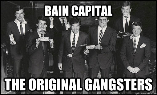 Bain Capital The original gangsters - Bain Capital The original gangsters  Meme Romney