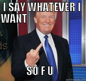 I SAY WHATEVER I WANT                                                          SO F U                Misc