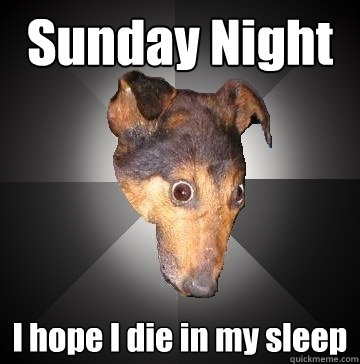 Sunday Night I hope I die in my sleep  Depression Dog