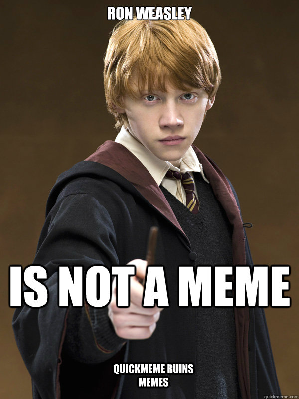 RON WEASLEY IS NOT A MEME Quickmeme ruins memes  Ron Weasley