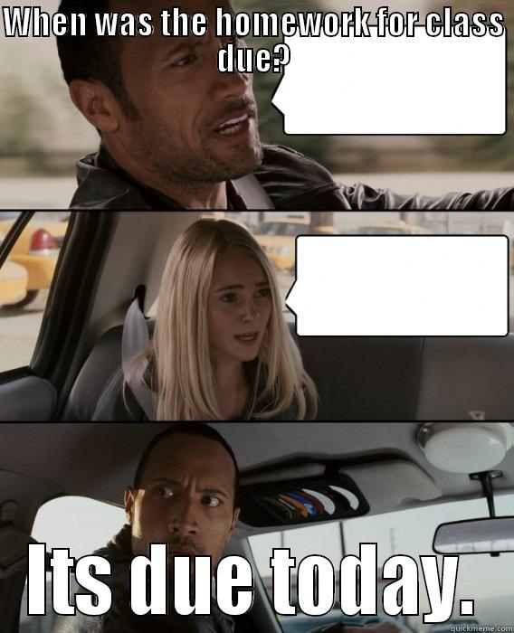 WHEN WAS THE HOMEWORK FOR CLASS DUE? ITS DUE TODAY. The Rock Driving