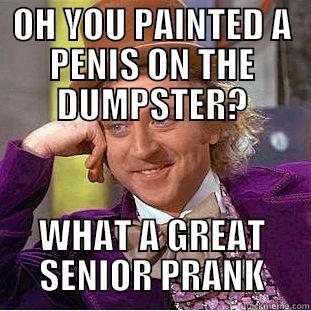OH YOU PAINTED A PENIS ON THE DUMPSTER? WHAT A GREAT SENIOR PRANK Condescending Wonka