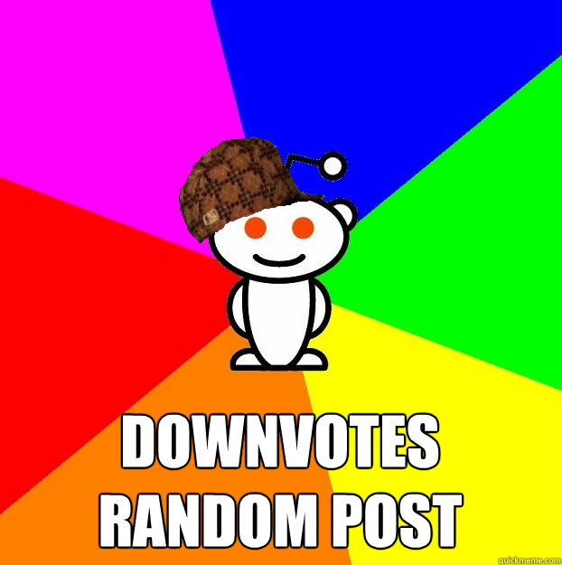  downvotes random post  Scumbag Redditor