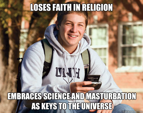 loses faith in religion embraces science and masturbation as keys to the universe  College Freshman