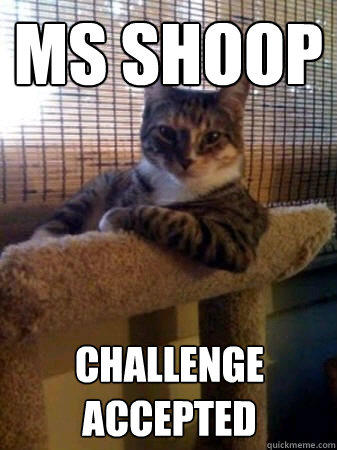 Ms Shoop Challenge accepted  The Most Interesting Cat in the World