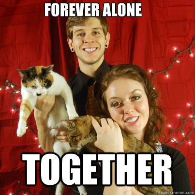 Forever Alone Together - Forever Alone Together  Forever Alone Couple