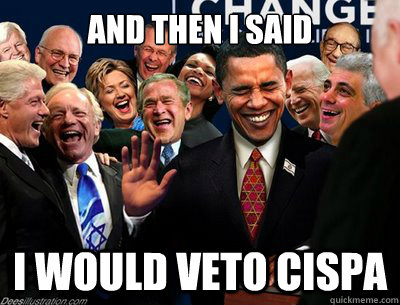 and then i said i would veto cispa - and then i said i would veto cispa  Misc