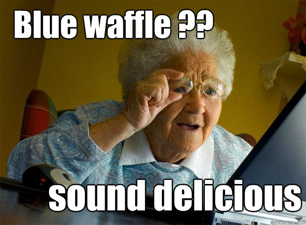 Blue waffle ?? sound delicious  Grandma finds the Internet