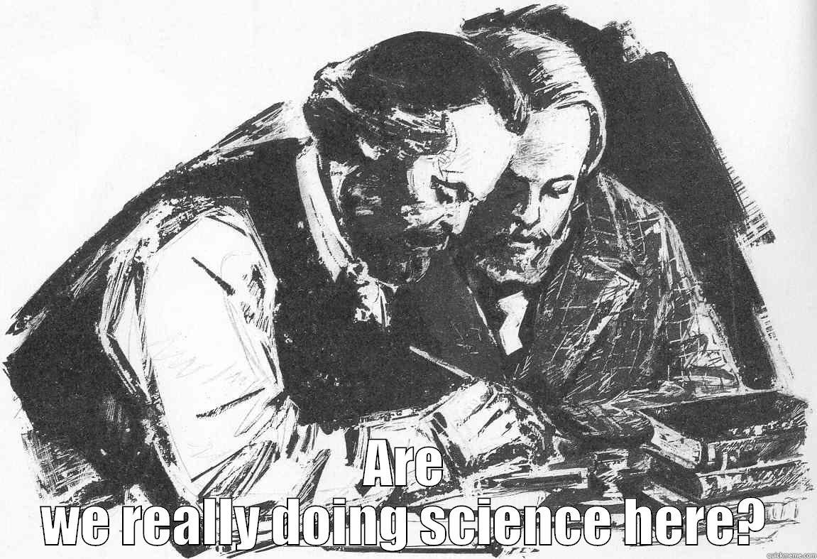  ARE WE REALLY DOING SCIENCE HERE? Misc