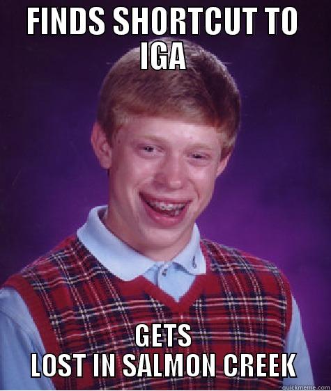 FINDS SHORTCUT TO IGA GETS LOST IN SALMON CREEK Bad Luck Brian