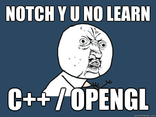 Notch Y U NO LEARN C++ / OpenGL  Y U No