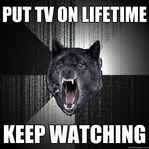 Put TV on Lifetime Keep Watching  Insanity Wolf