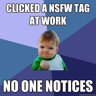 clicked a NSFW tag at work No one notices  - clicked a NSFW tag at work No one notices   Success Kid