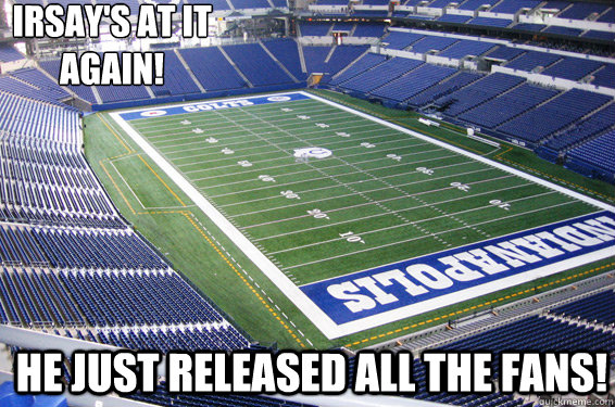 IRSAY'S AT IT AGAIN! HE JUST RELEASED ALL THE FANS! - IRSAY'S AT IT AGAIN! HE JUST RELEASED ALL THE FANS!  Winless Colts