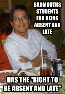 Badmouths students for being absent and late Has the 