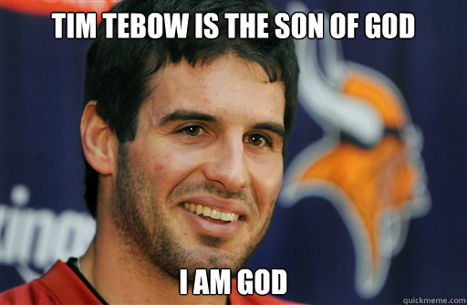 Tim tebow is the son of god I am god  Christian Ponder Calm Down