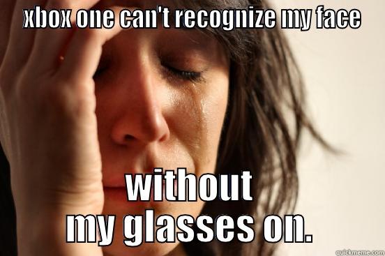  XBOX ONE CAN'T RECOGNIZE MY FACE WITHOUT MY GLASSES ON. First World Problems
