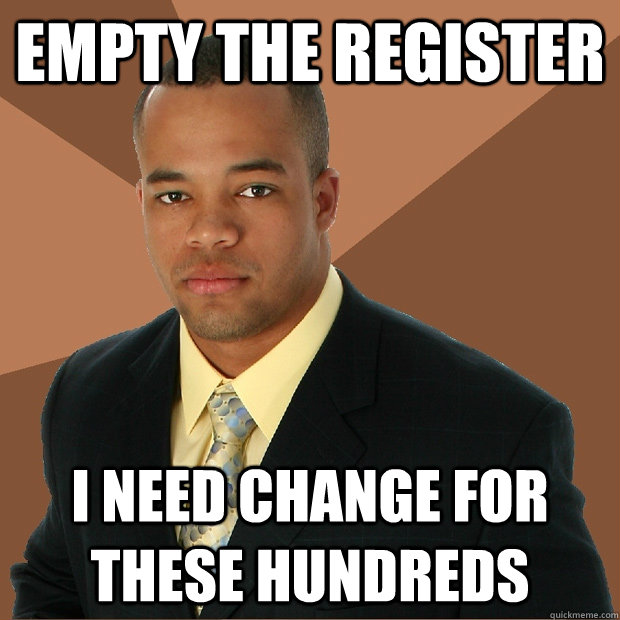 Empty the register I need change for these hundreds  Successful Black Man